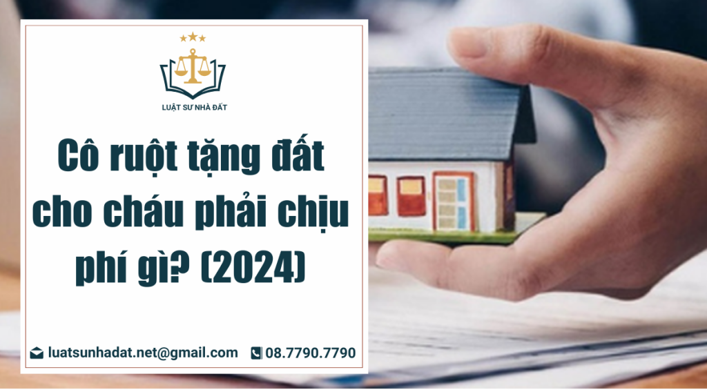 Cô ruột tặng đất cho cháu phải chịu phí gì