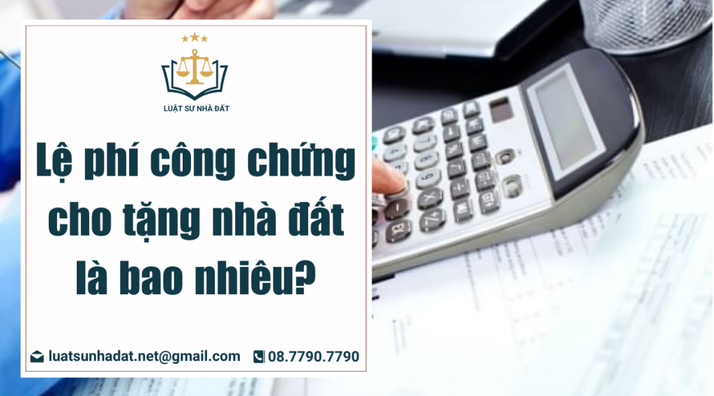 Lệ phí công chứng cho tặng nhà đất