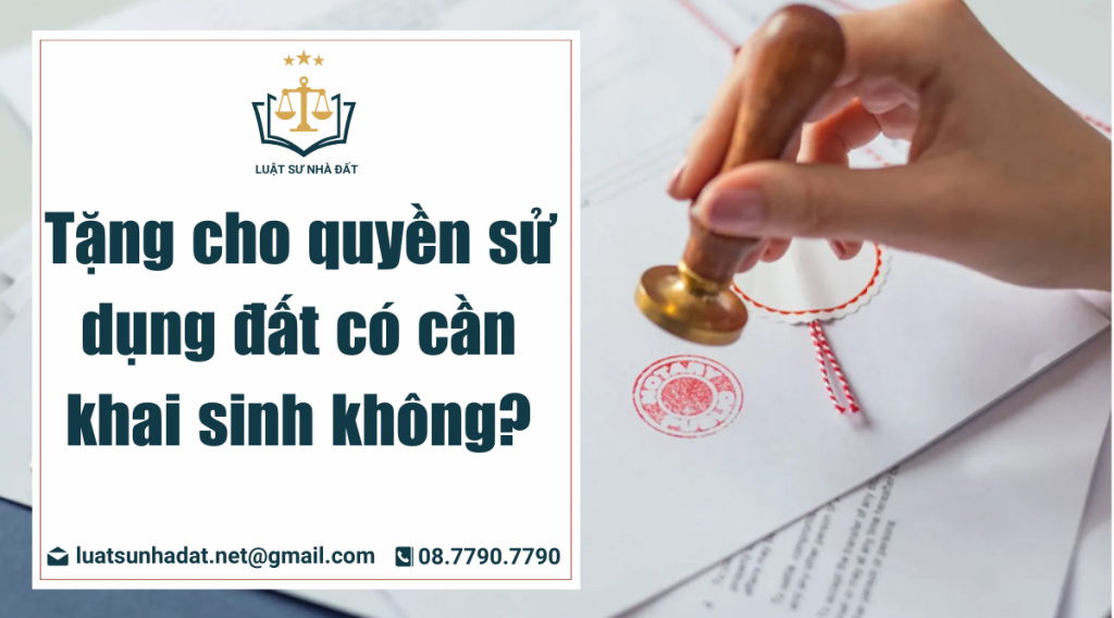 tặng cho quyền sử dụng đất có cần khai sinh