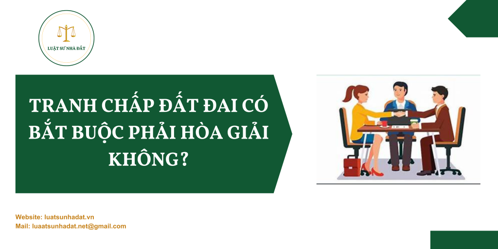 Tranh chấp đất đai có bắt buộc phải hòa giải không?
