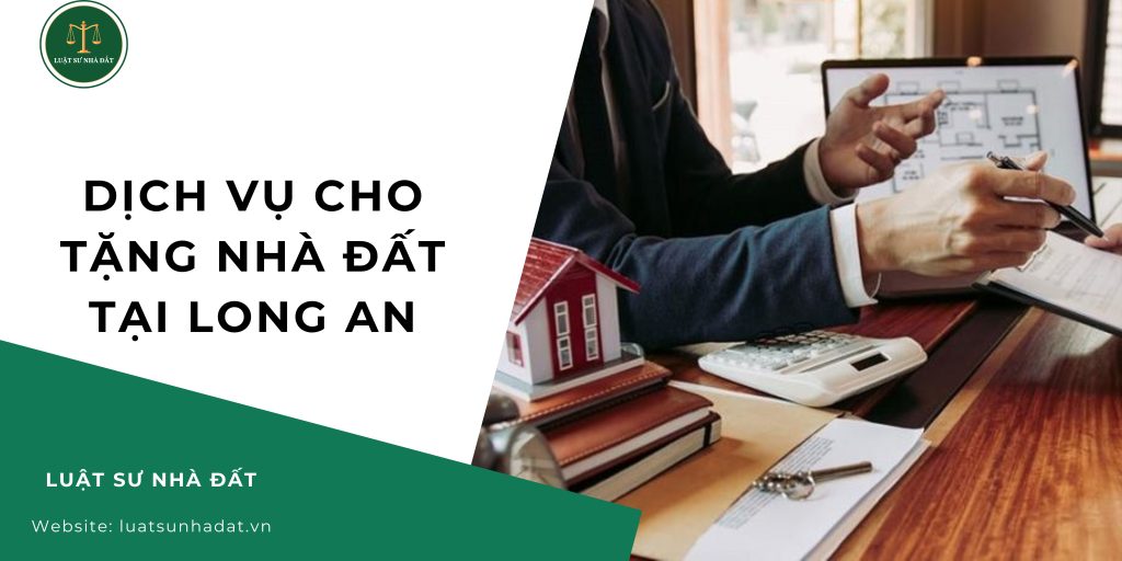 Dịch vụ cho tặng nhà đất tại Long An