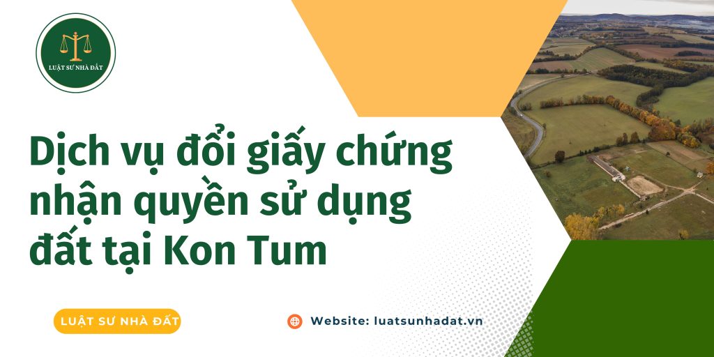 Dịch vụ đổi giấy chứng nhận quyền sử dụng đất tại Kon Tum