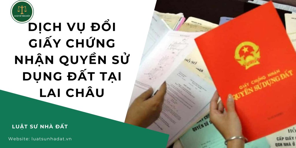 Dịch vụ đổi giấy chứng nhận quyền sử dụng đất tại Lai Châu