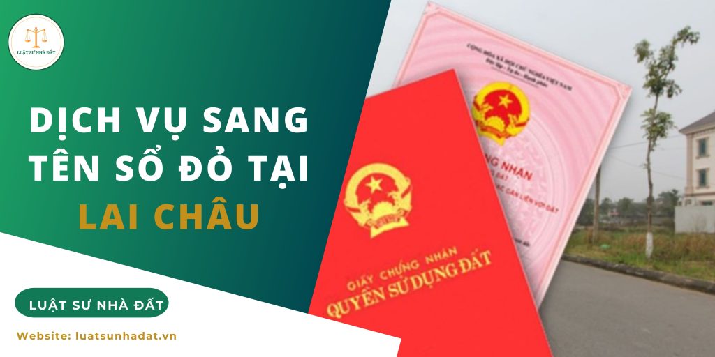 Dịch vụ sang tên sổ đỏ tại Lai Châu