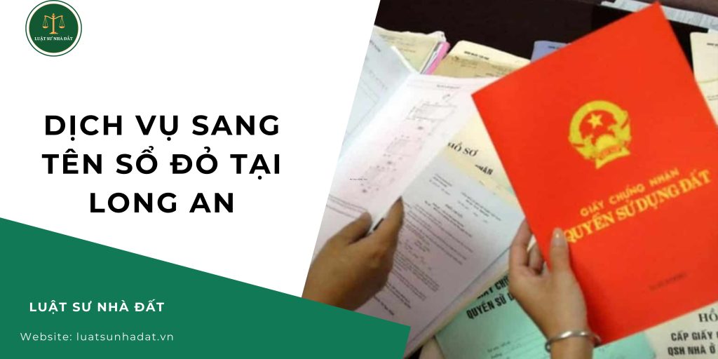 Dịch vụ sang tên sổ đỏ tại Long An