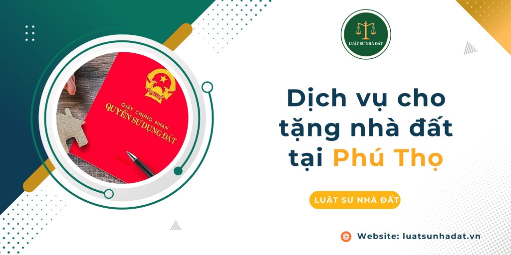 Dịch vụ cho tặng nhà đất tại Phú Thọ