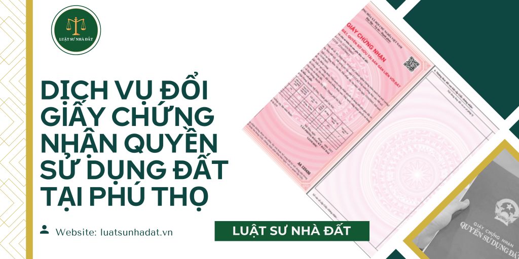 Dịch vụ đổi giấy chứng nhận quyền sử dụng đất tại Phú Thọ
