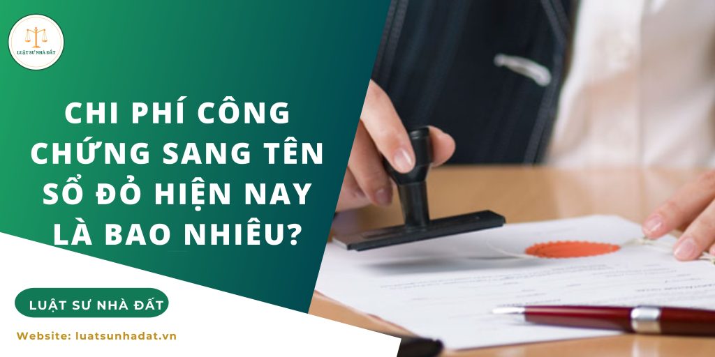 Chi phí công chứng sang tên sổ đỏ hiện nay là bao nhiêu