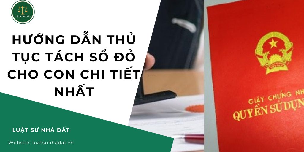 Hướng dẫn thủ tục tách sổ đỏ cho con chi tiết nhất