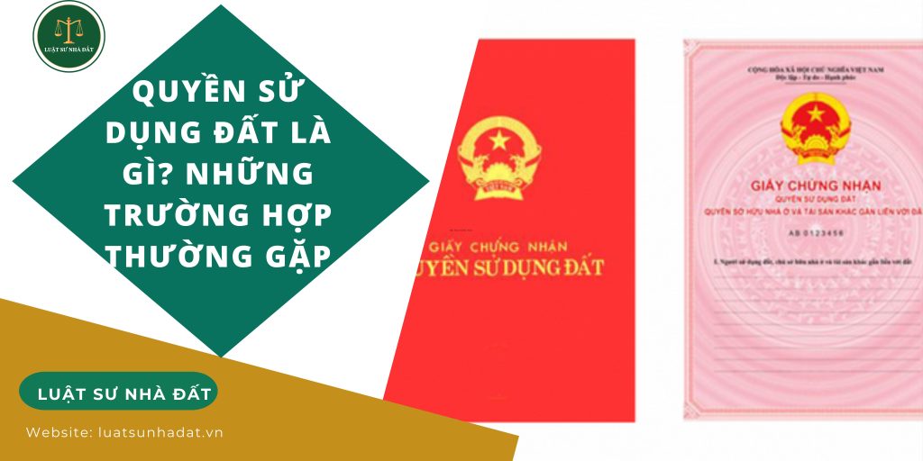 Quyền sử dụng đất là gì Những trường hợp thường gặp