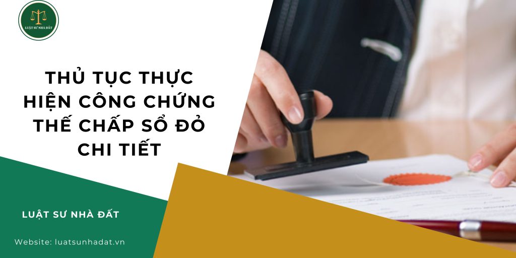 Thủ tục thực hiện công chứng thế chấp sổ đỏ chi tiết